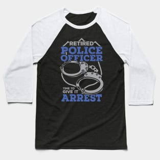 Retired Police Officer Time To Give It Arrest Baseball T-Shirt